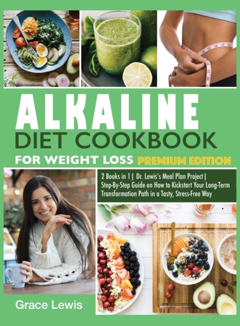 Alkaline Diet Cookbook for Weight Loss : 2 Books in 1 Dr. Lewis's Meal Plan Project Step-By-Step Guide on How to Kickstart Your Long-Term Transformation Path in a Tasty, Stress-Free Way (Premium Editi, Hardback Book