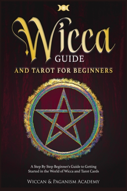 Wicca Guide & Tarot for Beginners : A Step By Step Beginner's Guide to Getting Started in the World of Wicca and Tarot Cards, Hardback Book