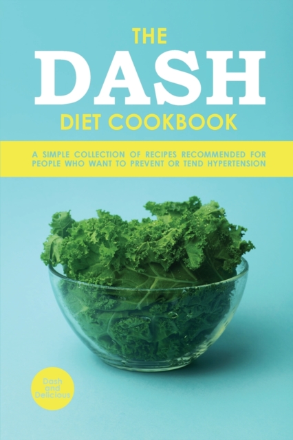 The Dash Diet Cookbook : A Simple Collection of Recipes Recommended for People Who Want to Prevent or Tend Hypertension, Paperback / softback Book