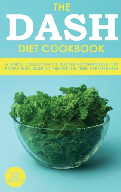 The Dash Diet Cookbook : A Simple Collection of Recipes Recommended for People Who Want to Prevent or Tend Hypertension, Hardback Book