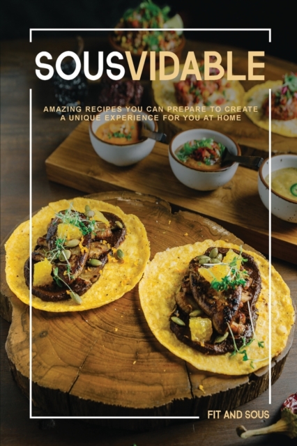 Sousvidable : Amazing Recipes You Can Prepare to Create a Unique Experience for You at Home, Paperback / softback Book