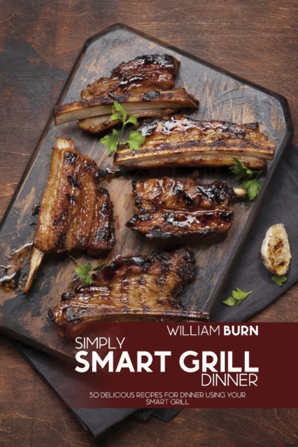 Simply Smart Grill Dinner : 50 Delicious Recipes for Dinner using your Smart Grill, Paperback / softback Book