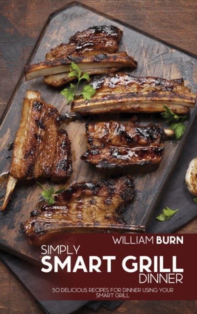 Simply Smart Grill Dinner : 50 Delicious Recipes for Dinner using your Smart Grill, Hardback Book