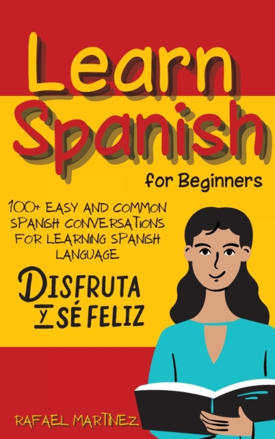 Learn Spanish for Beginners : 100+ Easy and Common Spanish Conversations for Learning Spanish Language, Hardback Book