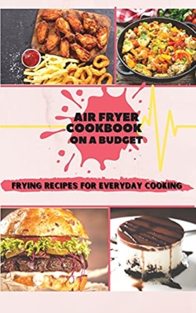 Air Fryer Cookbook On A Budget : Frying Recipes for Everyday Cooking, Hardback Book