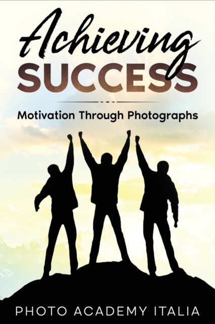 Achieving Success : Motivation Through Photographs, Paperback / softback Book