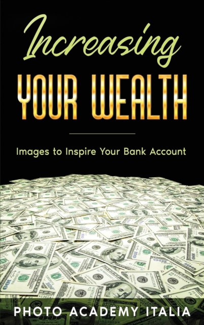 Increasing Your Wealth : Images to Inspire Your Bank Account, Hardback Book