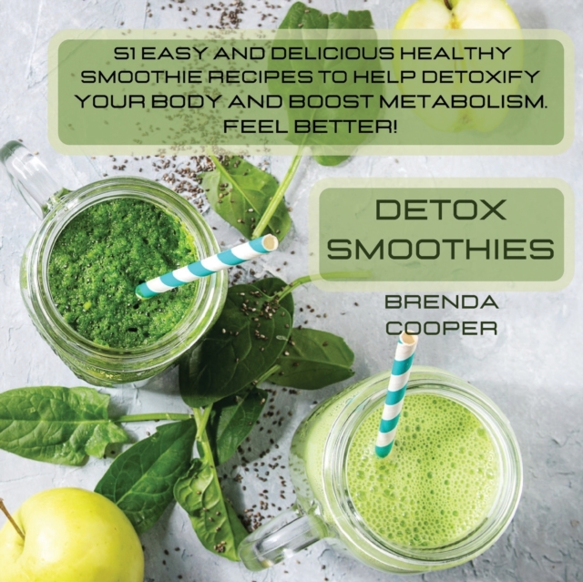 Detox Smoothies : 51 Easy and Delicious Healthy Smoothie Recipes to Help Detoxify Your Body, Boost Metabolism and Immunity. Feel Better!, Paperback / softback Book