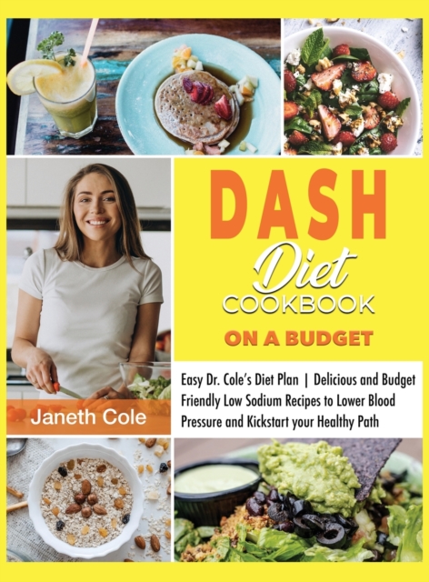 DASH Diet Cookbook On a Budget : Easy Dr. Cole's Diet Plan Delicious and Budget Friendly Low Sodium Recipes to Lower Blood Pressure and Kickstart your Healthy Path, Hardback Book