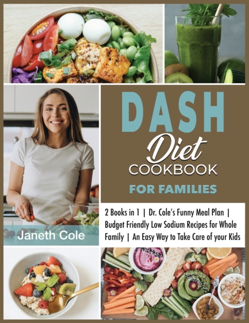 DASH Diet Cookbook For Families : 2 Books in 1 Dr. Cole's Funny Meal Plan Budget Friendly Low Sodium Recipes for Whole Family An Easy Way to Take Care of your Kids, Paperback / softback Book