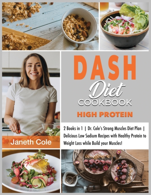 DASH Diet Cookbook High Protein : 2 Books in 1 Dr. Cole's Strong Muscles Diet Plan Delicious Low Sodium Recipes with Healthy Protein to Weight Loss while Build your Muscles!, Paperback / softback Book