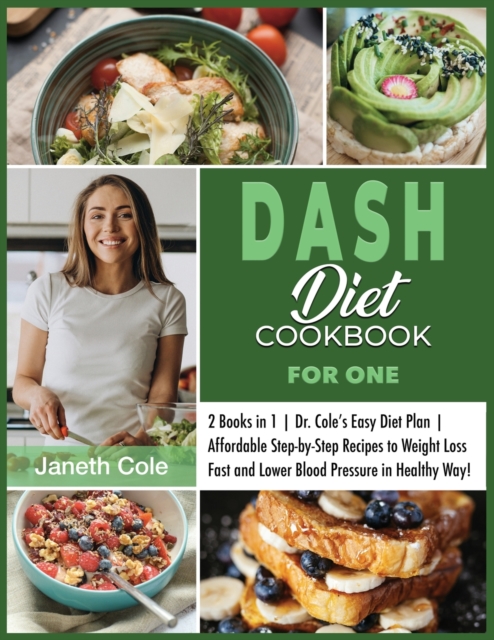 DASH Diet Cookbook For One : 2 Books in 1 Dr. Cole's Easy Diet Plan Affordable Step-by-Step Recipes to Weight Loss Fast and Lower Blood Pressure in Healthy Way!, Paperback / softback Book