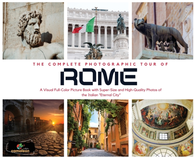 The Complete Photographic Tour of ROME : A Visual Full-Color Picture Book with Super-Size and High-Quality Photos of the Italian "Eternal City", Hardback Book
