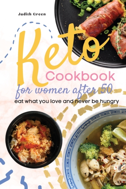 Keto Cookbook for Women After 50 : Eat what you love and never be hungry, Paperback / softback Book