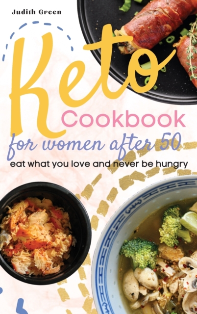 Keto Cookbook for Women After 50 : Eat what you love and never be hungry, Hardback Book