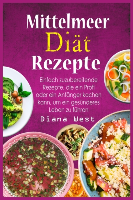 Mittelmeer Dia&#776;t Rezepte : Einfach zuzubereitende Rezepte, die ein Profi oder ein Anfa&#776;nger kochen kann, um ein gesu&#776;nderes Leben zu fu&#776;hren, Paperback / softback Book