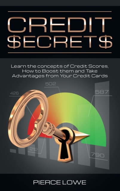 Credit Secrets : Learn the concepts of Credit Scores, How to Boost them and Take Advantages from Your Credit Cards, Hardback Book