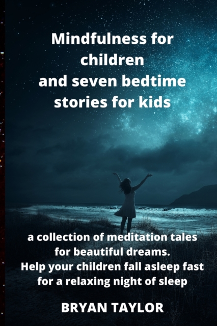 Mindfulness for children and seven bedtime stories for kids : a collection of meditation tales for beautiful dreams. Help your children fall asleep fast for a relaxing night of sleep, Paperback / softback Book