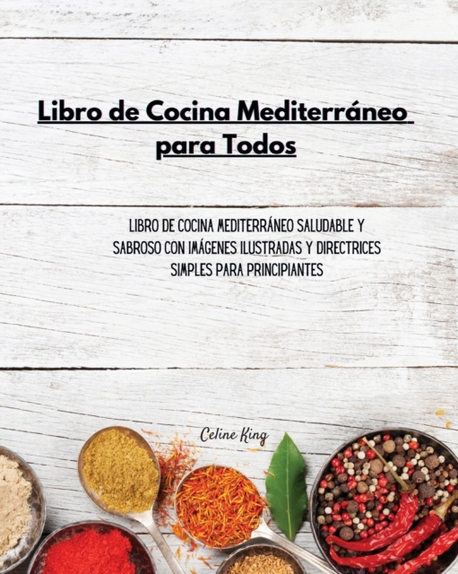 Libro de cocina mediterraneo para todos : Libro de cocina mediterraneo saludable y sabroso con imagenes ilustradas y directrices simples para principiantes, Paperback / softback Book