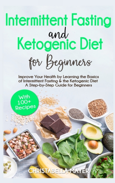 Keto Bible : Intermittent Fasting and Ketogenic Diet for Beginners with 100+ Recipes, Hardback Book