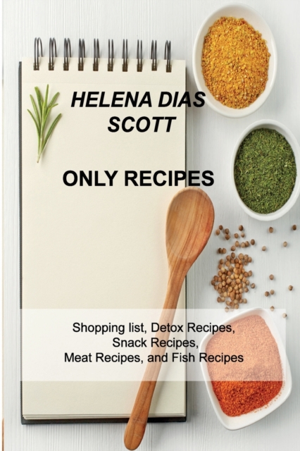 Only Recipes : Shopping list, Detox Recipes, Snack Recipes, Meat Recipes, and Fish Recipes, Paperback / softback Book