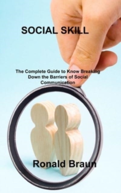 Social Skill : The Complete Guide to Know Breaking Down the Barriers of Social Communication, Hardback Book