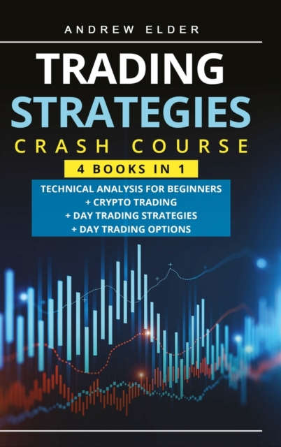 Trading Strategies Crash Course : Technical Analysis for Beginners + Crypto Trading+Day Trading Strategies+Day Trading Options, Hardback Book