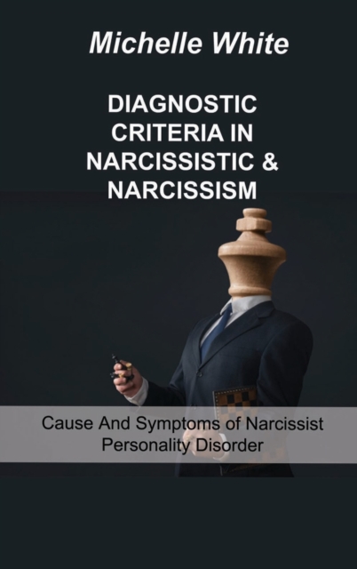 Diagnostic Criteria in Narcissistic & Narcissism : Cause And Symptoms of Narcissist Personality Disorder, Hardback Book