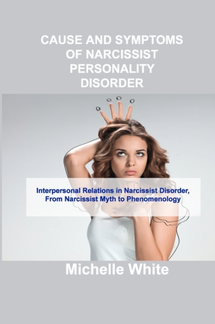 Cause and Symptoms of Narcissist Personality Disorder : Interpersonal Relations in Narcissist Disorder, From Narcissist Myth to Phenomenology, Paperback / softback Book