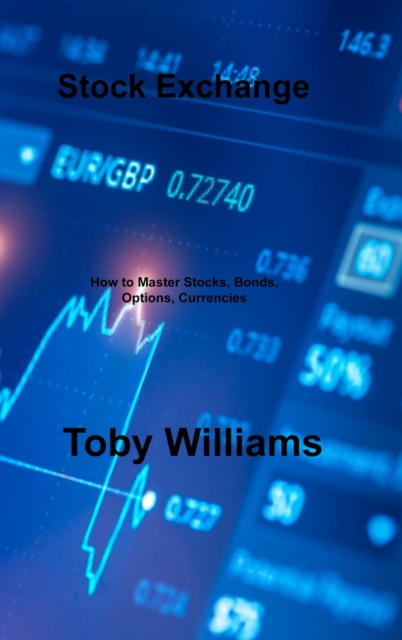 Stock Exchange : How to Master Stocks, Bonds, Options, Currencies, Hardback Book