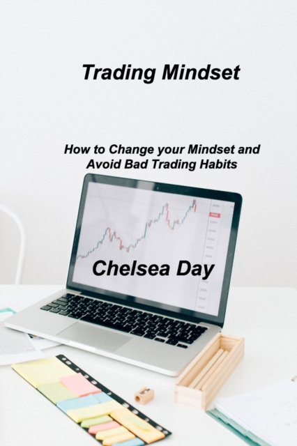 Trading Mindset : How to Change your Mindset and Avoid Bad Trading Habits, Paperback / softback Book