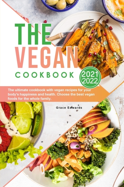 The Vegan Cookbook 2021-2022 : The ultimate cookbook with vegan recipes for your body's happiness and health. Choose the best vegan foods for the whole family., Paperback / softback Book
