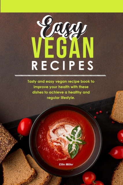Easy Vegan Recipes : Tasty and easy vegan recipe book to improve your health with these dishes to achieve a healthy and regular lifestyle., Paperback / softback Book
