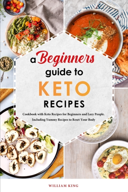 A Beginners Guide to Keto Diet Recipes : Cookbook with Keto Recipes for Beginners and Lazy People. Including Yummy Recipes to Reset Your Body, Paperback / softback Book
