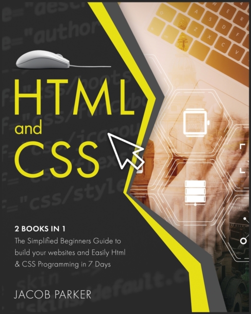 HTML & CSS : The Simplified Beginners Guide to build your websites and Easily Html & CSS Programming in 7 Days, Paperback / softback Book
