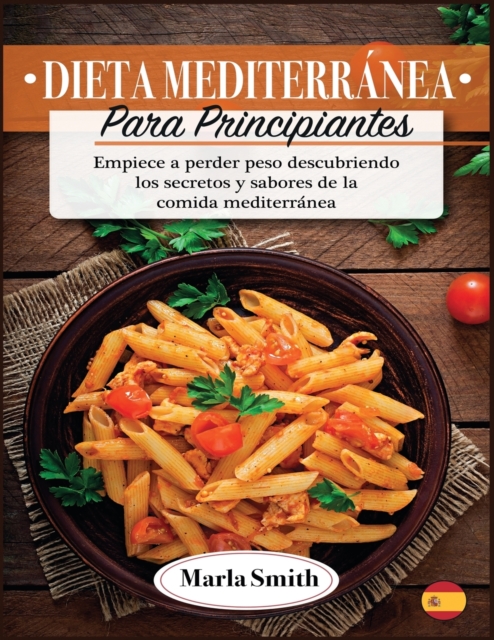 Dieta Mediterranea Para Principiantes : Empiece a perder peso descubriendo los secretos y sabores de la comida mediterranea, Paperback / softback Book