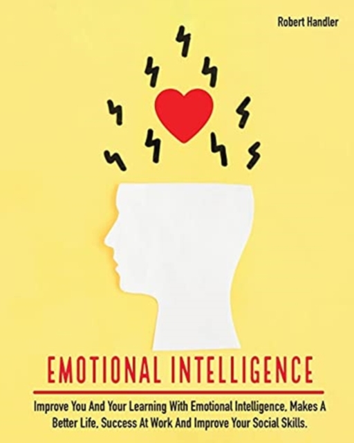 Emotional Intelligence : Improve You and Your Learning With Emotional Intelligence, Makes A Better Life, Success At Work And Improve Your Social Skills, Paperback / softback Book