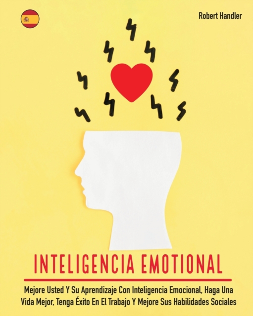 Inteligencia Emotional : Mejore Usted Y Su Aprendizaje Con Inteligencia Emocional, Haga Una Vida Mejor, Tenga E&#769;xito En El Trabajo Y Mejore Sus Habilidades Sociales, Paperback / softback Book