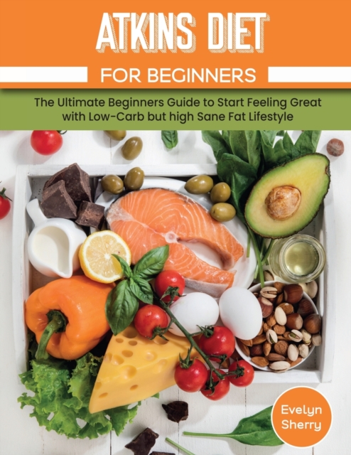 Atkins Diet for Beginners : The Best Renal Diet Cookbook with Healthy and Nutritional Recipes to Manage Low Protein, Sodium and Phosphorus for Health Your Body and Your kidneys., Paperback / softback Book
