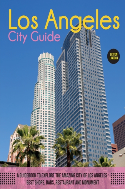 The Los Angeles City Guide : A Guidebook to Explore the Amazing City Of Los Angeles: Best Shops, Bars, Restaurant And Monument., Hardback Book