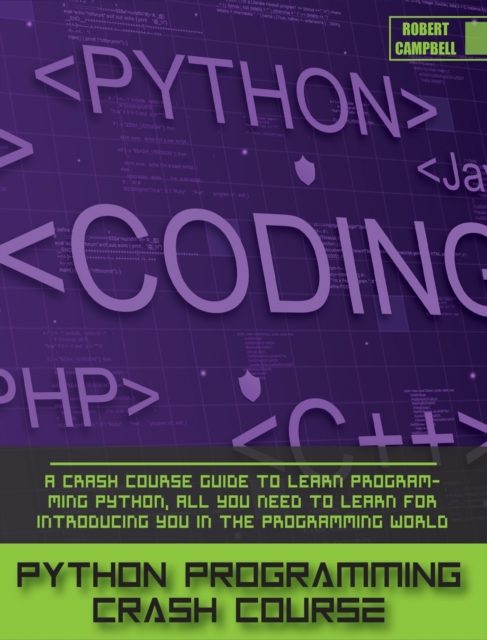 Python Programming Crash Course : A Crash Course Guide to Learn Programming Python, all you Need to Learn for Introducing you in the Programming World., Hardback Book