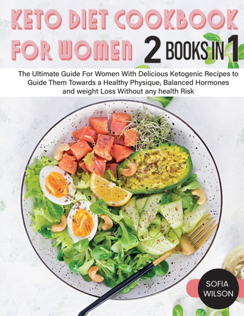 Keto diet Cookbook for Women : The Ultimate Guide For Women With Delicious Ketogenic Recipes to Guide Them Towards a Healthy Physique, Balanced Hormones and weight Loss Without any health Risk, Paperback / softback Book
