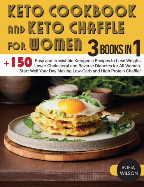 Keto Cookbook and keto Chaffle for Women : +150 Easy and Irresistible Ketogenic Recipes to Lose Weight, Lower Cholesterol and Reverse Diabetes for All Women. Start Well Your Day Making Low-Carb and Hi, Paperback / softback Book