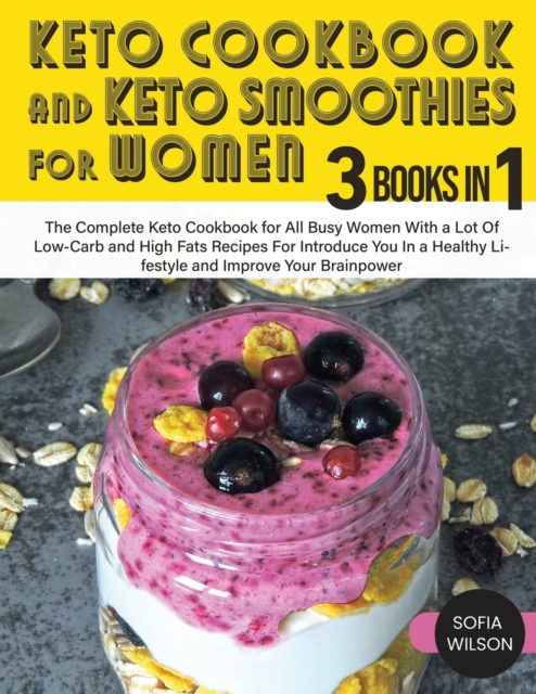 Keto Cookbook and Keto Smoothies for Women : Discover the Secret of All Busy Women to Living a Healthy Life While Losing Weight Effortlessly With Low-Sugar Smoothies Recipes, Paperback / softback Book