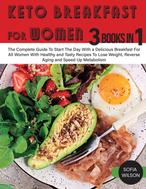 Keto Breakfast for Women : The Complete Guide To Start The Day With a Delicious Breakfast For All Women With Healthy and Tasty Recipes To Lose Weight, Reverse Aging and Speed Up Metabolism, Paperback / softback Book