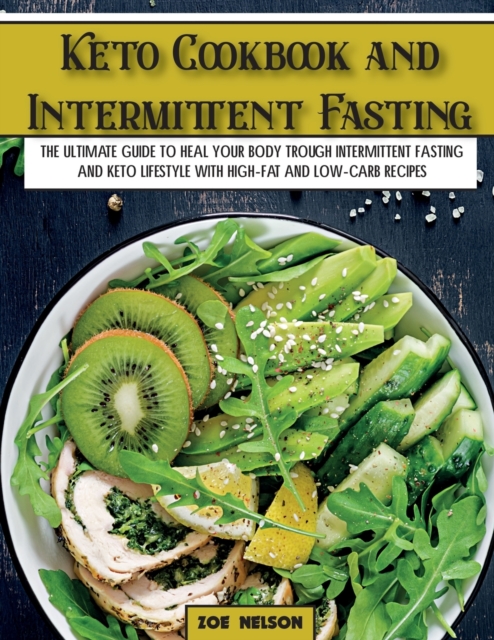 Keto Cookbook and Intermittent Fasting : The Ultimate Guide To Heal Your Body Trough Intermittent Fasting and Keto Lifestyle with High-Fat and Low-Carb Recipes, Paperback / softback Book