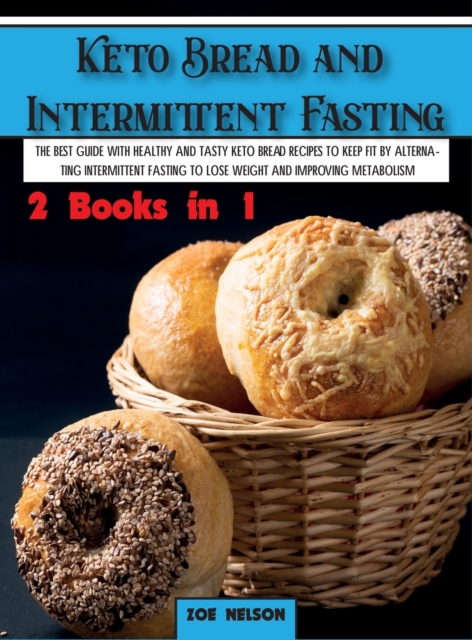 Keto Bread and Intermittent Fasting : The best guide with healthy and tasty keto bread recipes to keep fit by alternating intermittent fasting to Lose weight and improving metabolism, Hardback Book