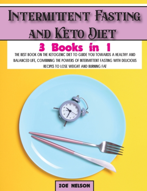 Intermittent Fasting and Keto Diet : The best book on the ketogenic diet to guide you towards a healthy and balanced life, combining the powers of intermittent fasting with delicious recipes to lose w, Paperback / softback Book