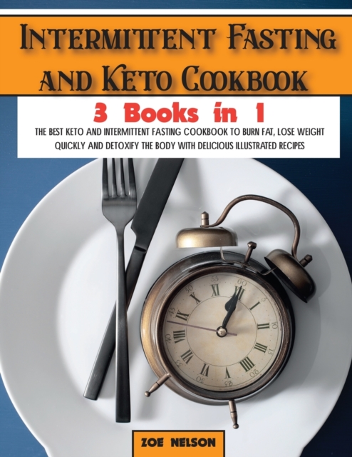 Intermittent Fasting and Keto Cookbook : The Best Keto and Intermittent Fasting Cookbook to Burn Fat, Lose Weight Quickly and Detoxify the Body with Delicious Illustrated Recipes, Paperback / softback Book