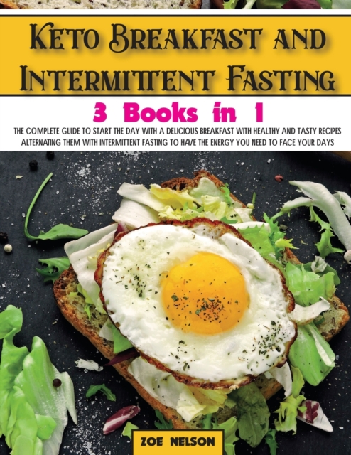Keto Breakfast and Intermittent Fasting : The Complete Guide To Start The Day With a Delicious Breakfast With Healthy and Tasty Recipes Alternating Them With Intermittent Fasting to Have The Energy Yo, Paperback / softback Book